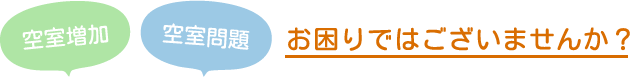 空室増加 空室問題 お困りではございませんか?